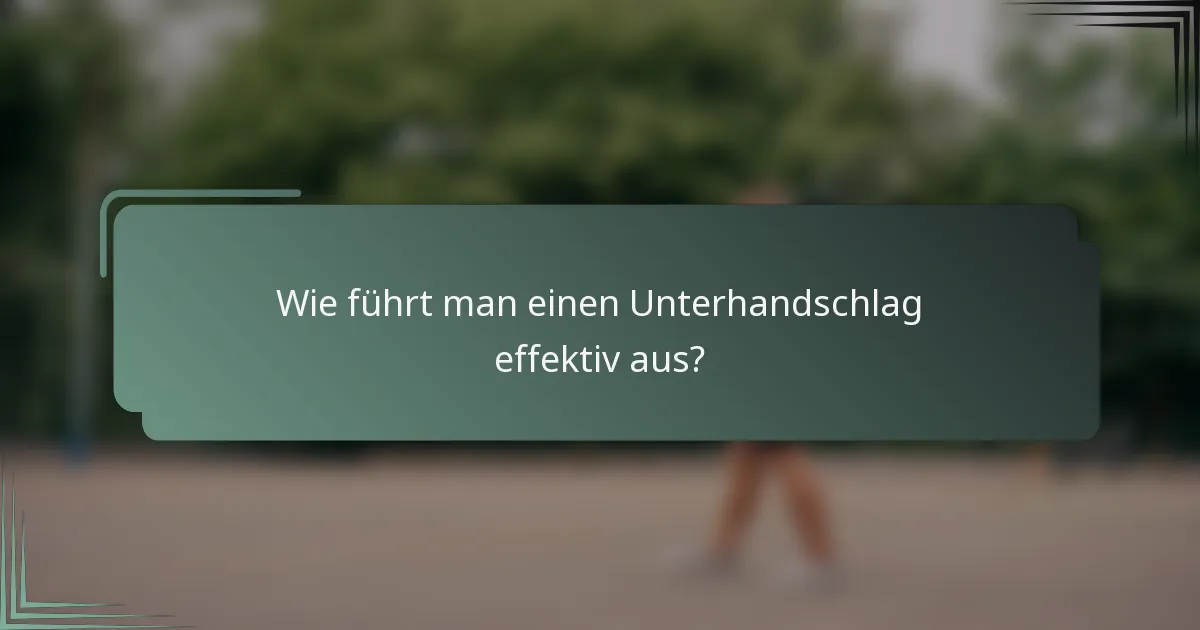 Wie führt man einen Unterhandschlag effektiv aus?