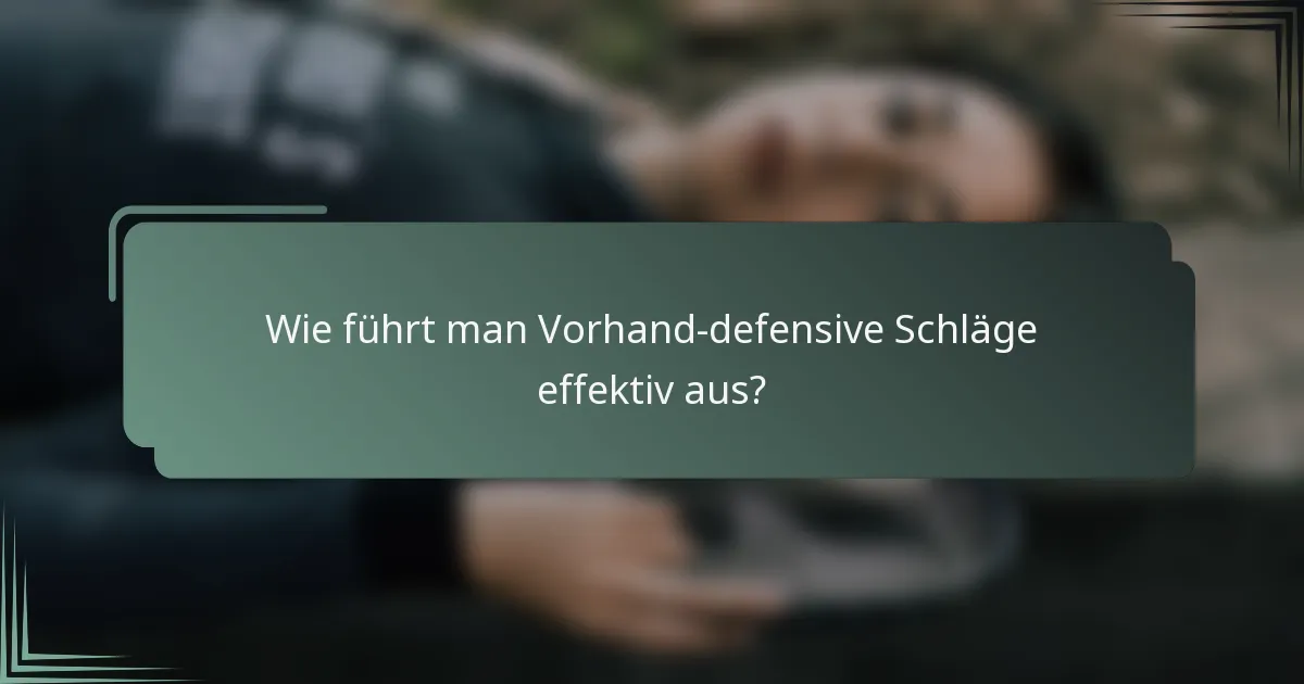 Wie führt man Vorhand-defensive Schläge effektiv aus?