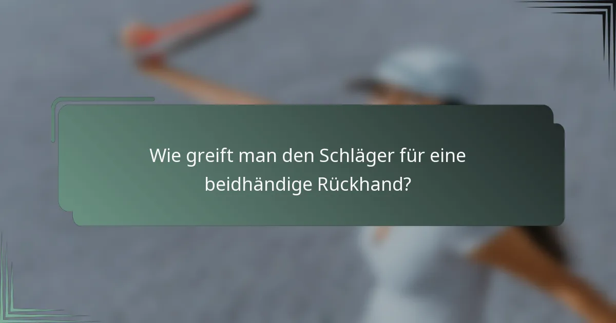 Wie greift man den Schläger für eine beidhändige Rückhand?