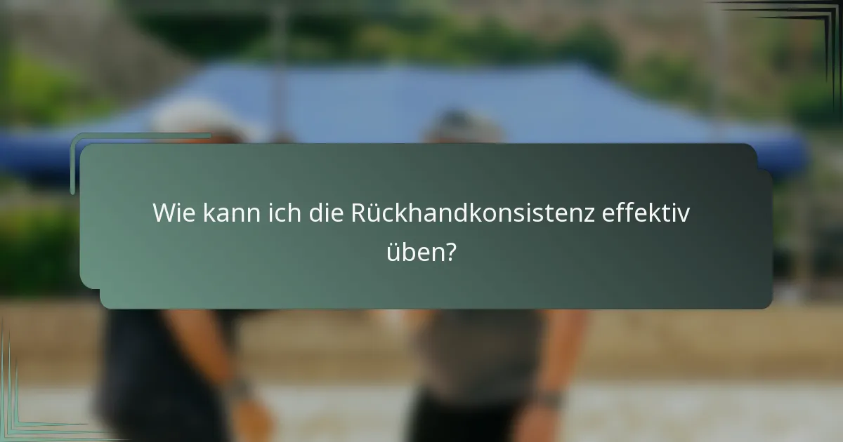 Wie kann ich die Rückhandkonsistenz effektiv üben?