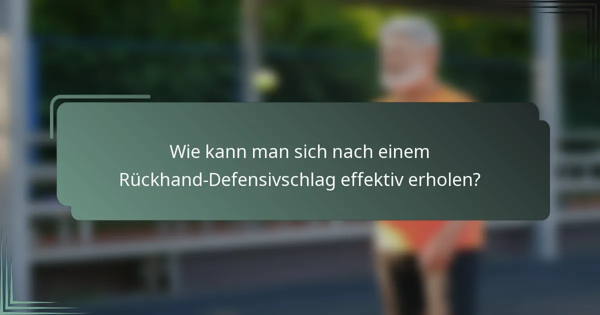 Wie kann man sich nach einem Rückhand-Defensivschlag effektiv erholen?