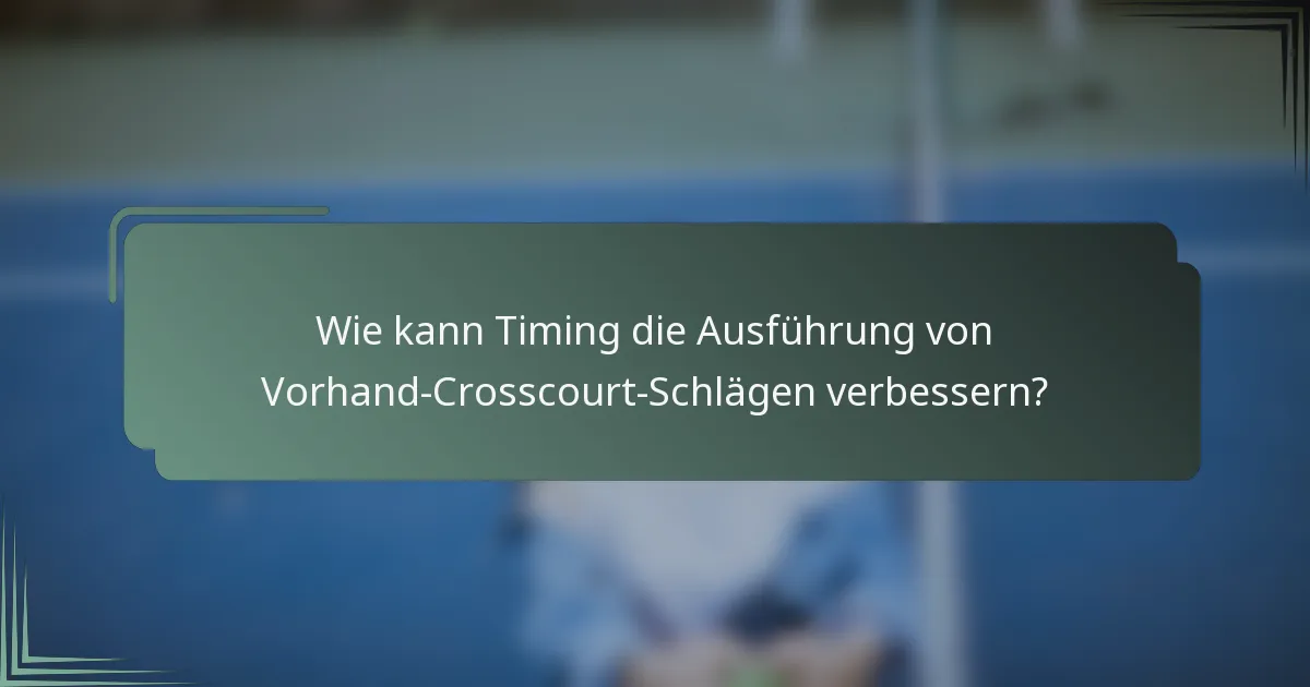 Wie kann Timing die Ausführung von Vorhand-Crosscourt-Schlägen verbessern?
