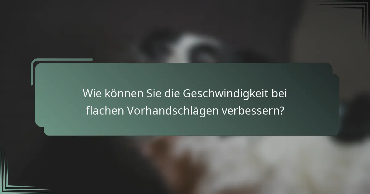 Wie können Sie die Geschwindigkeit bei flachen Vorhandschlägen verbessern?