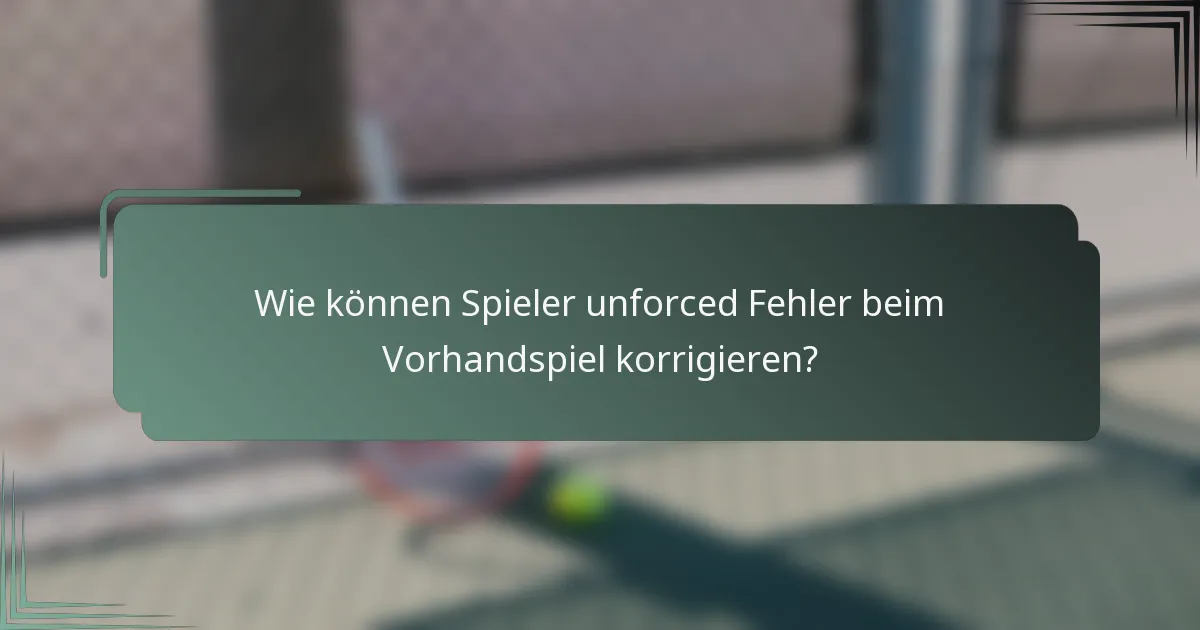Wie können Spieler unforced Fehler beim Vorhandspiel korrigieren?