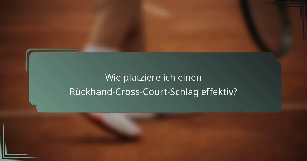 Wie platziere ich einen Rückhand-Cross-Court-Schlag effektiv?