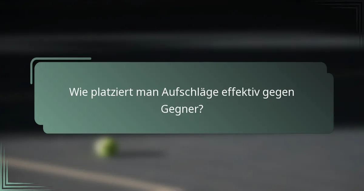 Wie platziert man Aufschläge effektiv gegen Gegner?