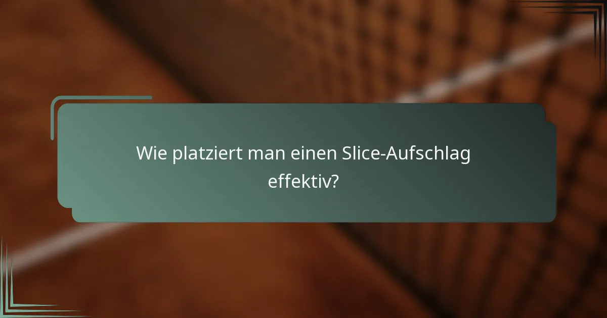 Wie platziert man einen Slice-Aufschlag effektiv?