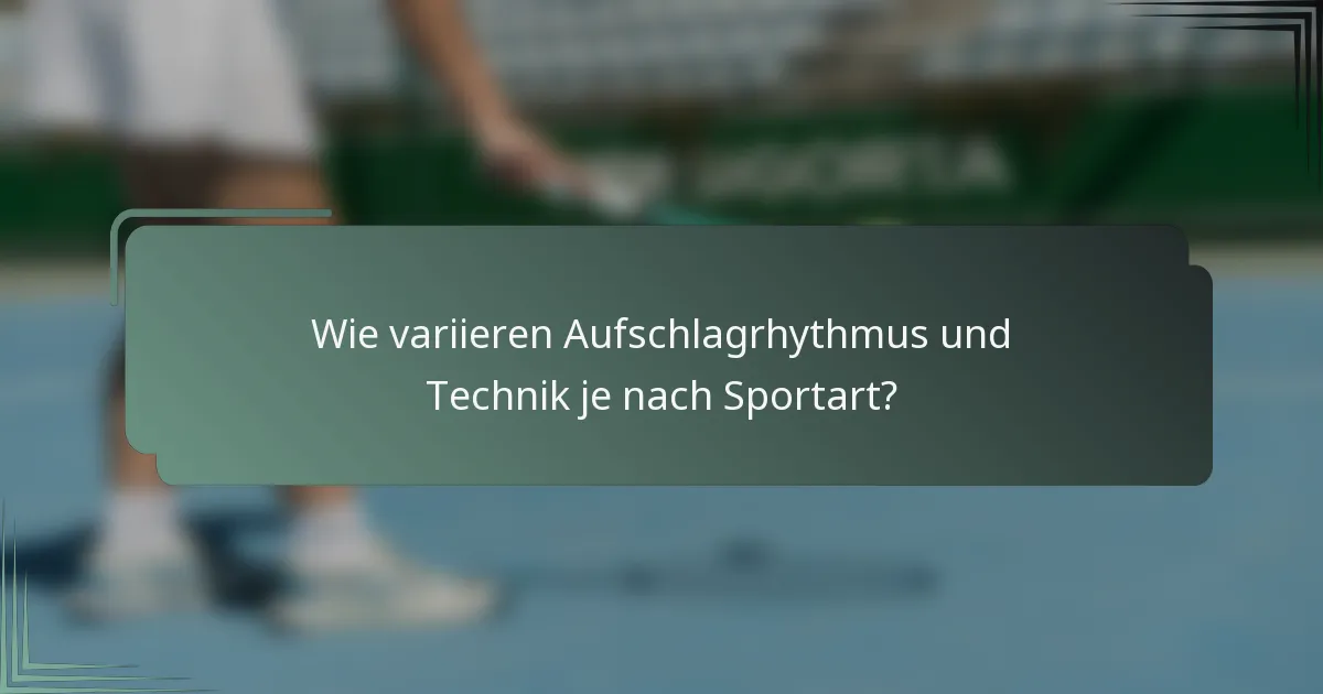 Wie variieren Aufschlagrhythmus und Technik je nach Sportart?